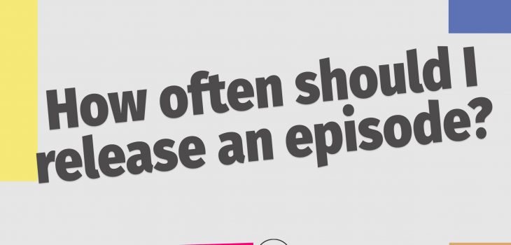 graphic that says 'how often should I release a podcast episode'