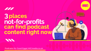 Not for profits! 3 places to find podcast content right now